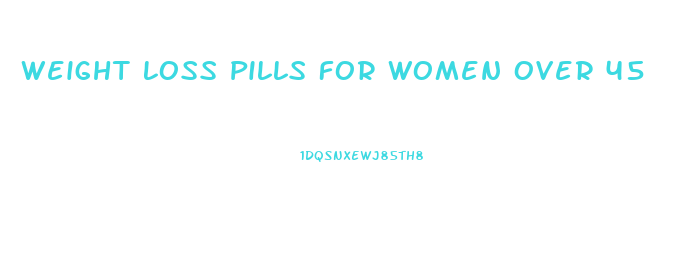Weight Loss Pills For Women Over 45