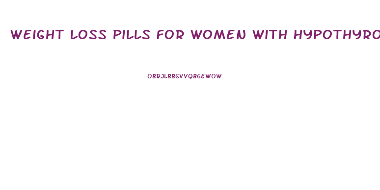 Weight Loss Pills For Women With Hypothyroidism