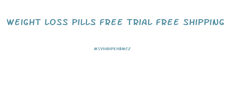 Weight Loss Pills Free Trial Free Shipping