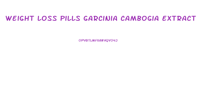 Weight Loss Pills Garcinia Cambogia Extract