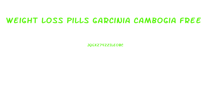 Weight Loss Pills Garcinia Cambogia Free Trial