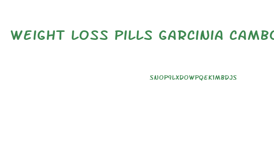 Weight Loss Pills Garcinia Cambogia Gnc