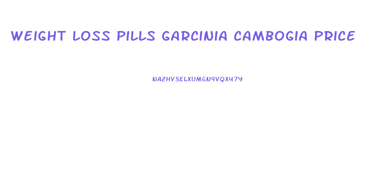 Weight Loss Pills Garcinia Cambogia Price