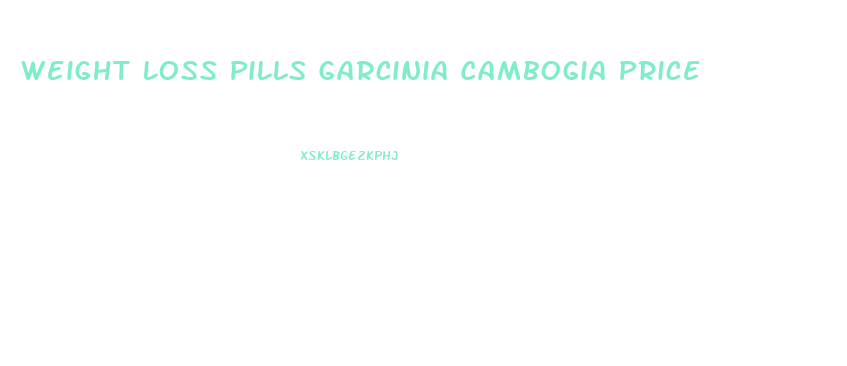 Weight Loss Pills Garcinia Cambogia Price