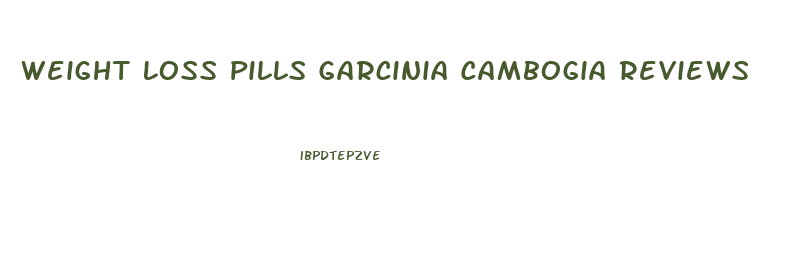 Weight Loss Pills Garcinia Cambogia Reviews