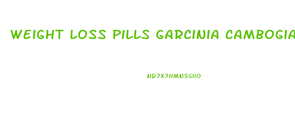 Weight Loss Pills Garcinia Cambogia Weight