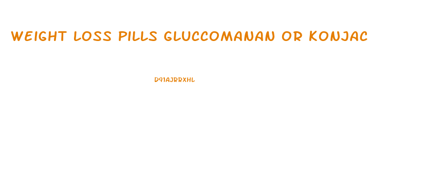 Weight Loss Pills Gluccomanan Or Konjac
