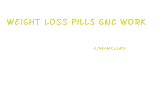 Weight Loss Pills Gnc Work