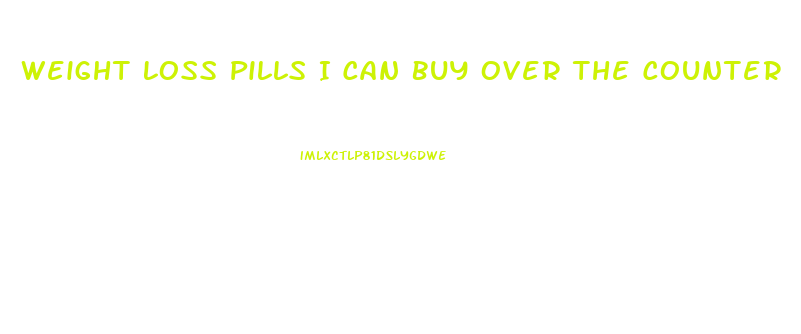 Weight Loss Pills I Can Buy Over The Counter