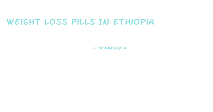 Weight Loss Pills In Ethiopia