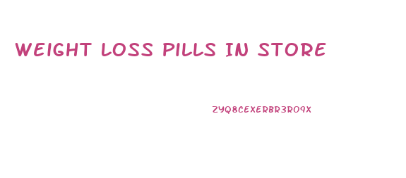 Weight Loss Pills In Store