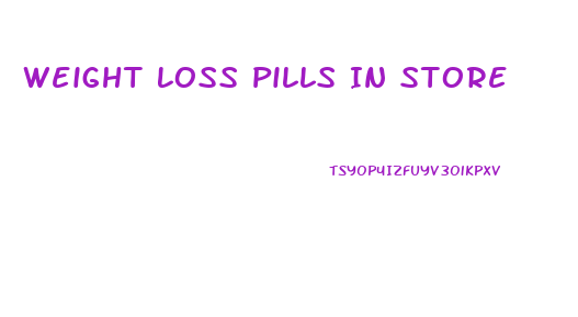 Weight Loss Pills In Store