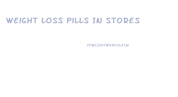 Weight Loss Pills In Stores