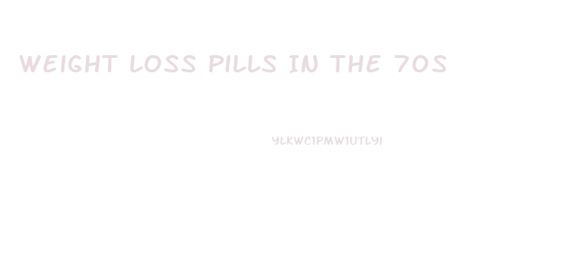 Weight Loss Pills In The 70s