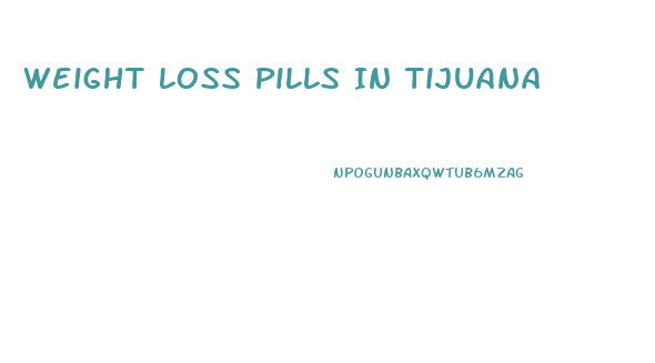 Weight Loss Pills In Tijuana