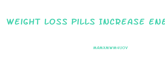Weight Loss Pills Increase Energy