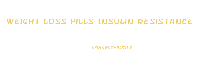 Weight Loss Pills Insulin Resistance