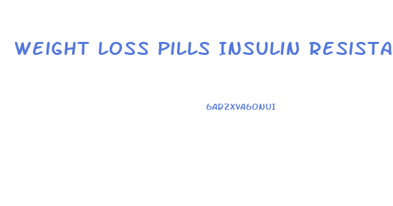 Weight Loss Pills Insulin Resistance