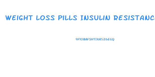 Weight Loss Pills Insulin Resistance