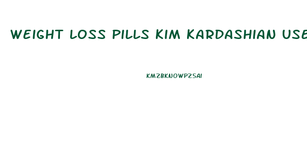 Weight Loss Pills Kim Kardashian Use