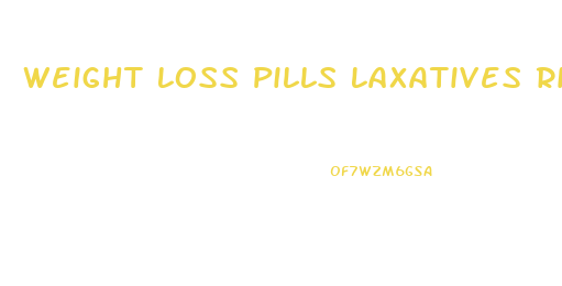 Weight Loss Pills Laxatives Risks