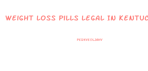 Weight Loss Pills Legal In Kentucky