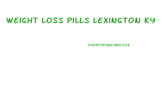 Weight Loss Pills Lexington Ky