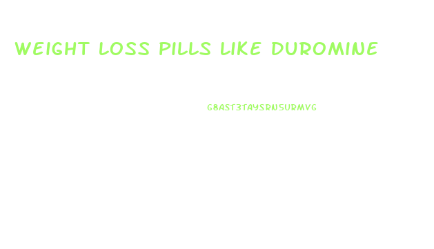 Weight Loss Pills Like Duromine