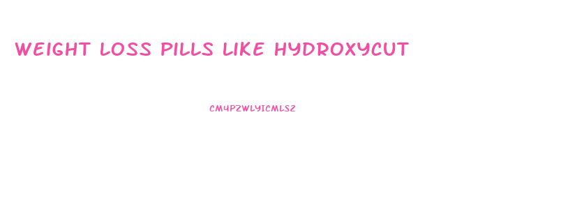 Weight Loss Pills Like Hydroxycut