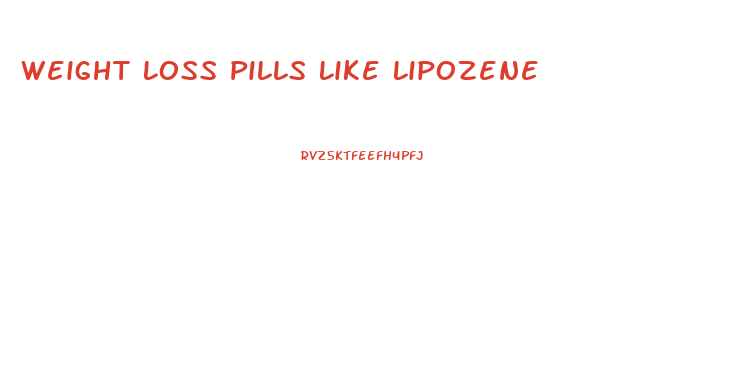 Weight Loss Pills Like Lipozene