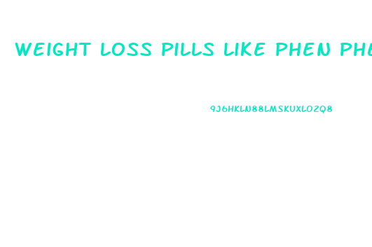 Weight Loss Pills Like Phen Phen