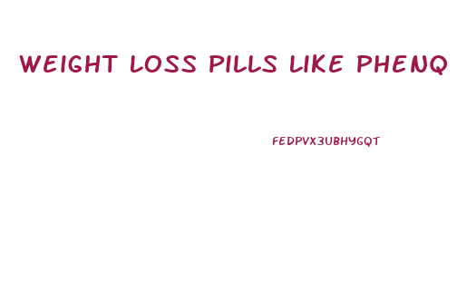 Weight Loss Pills Like Phenq