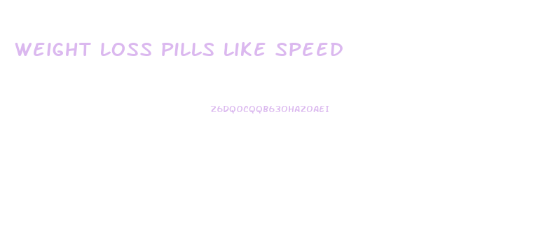 Weight Loss Pills Like Speed