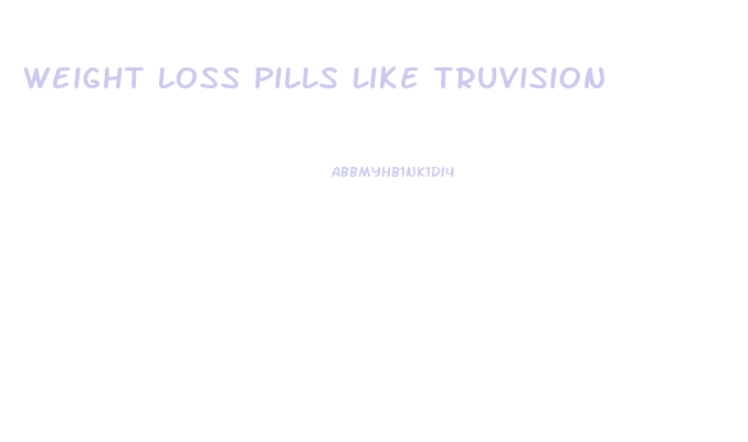 Weight Loss Pills Like Truvision