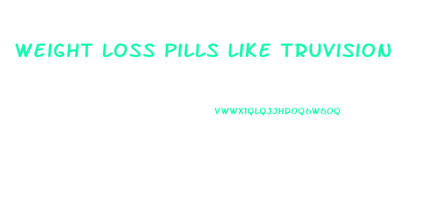 Weight Loss Pills Like Truvision