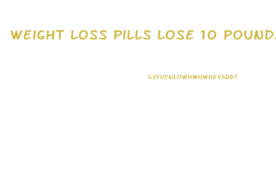 Weight Loss Pills Lose 10 Pounds In A Week