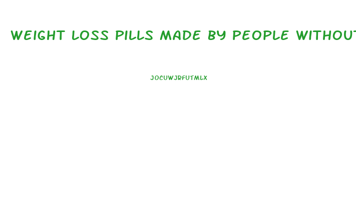 Weight Loss Pills Made By People Without Credentials