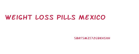 Weight Loss Pills Mexico