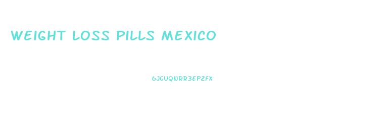 Weight Loss Pills Mexico