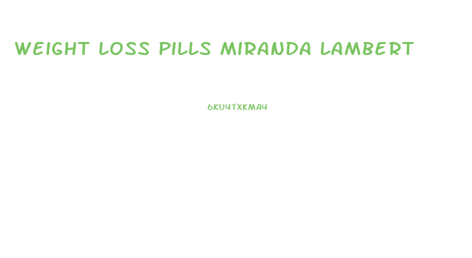 Weight Loss Pills Miranda Lambert