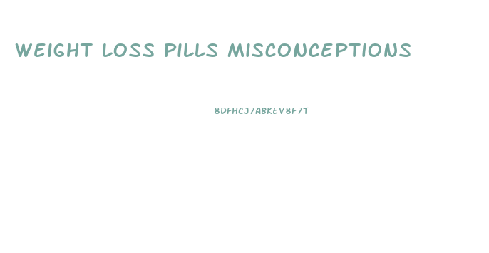 Weight Loss Pills Misconceptions