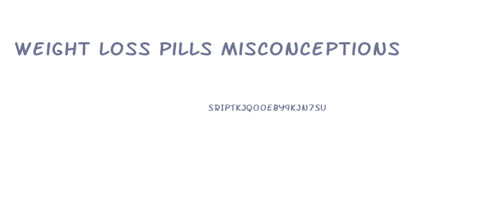 Weight Loss Pills Misconceptions