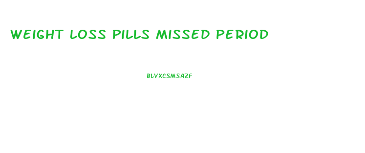 Weight Loss Pills Missed Period