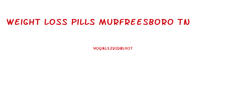 Weight Loss Pills Murfreesboro Tn