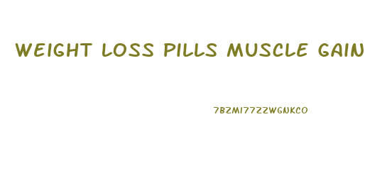 Weight Loss Pills Muscle Gain