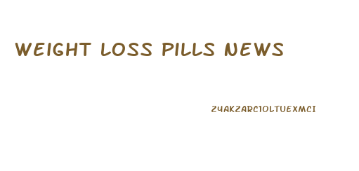 Weight Loss Pills News