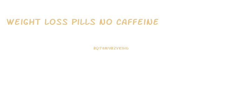 Weight Loss Pills No Caffeine