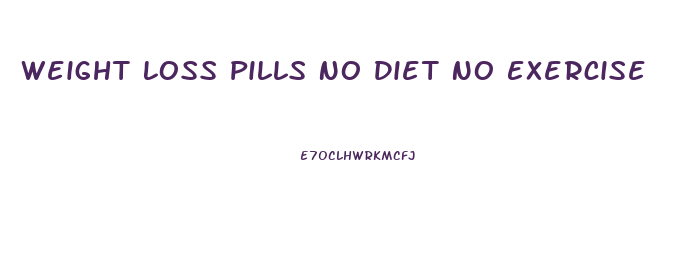 Weight Loss Pills No Diet No Exercise