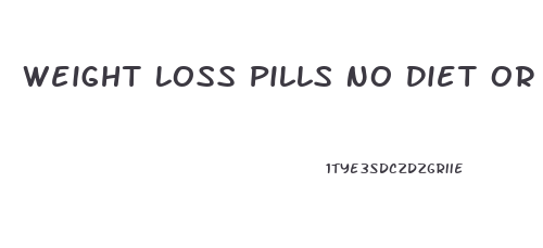 Weight Loss Pills No Diet Or Exercise