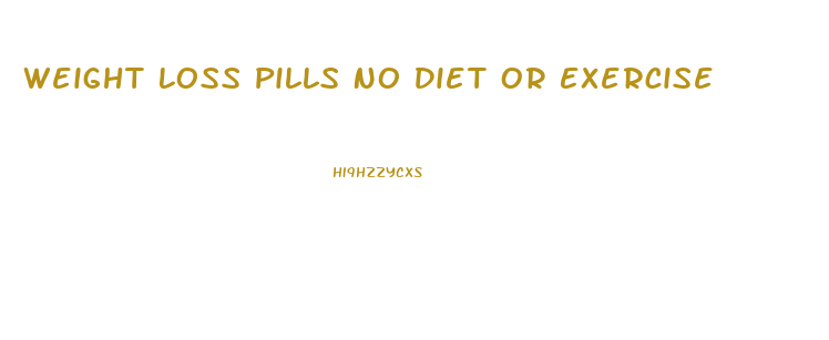 Weight Loss Pills No Diet Or Exercise